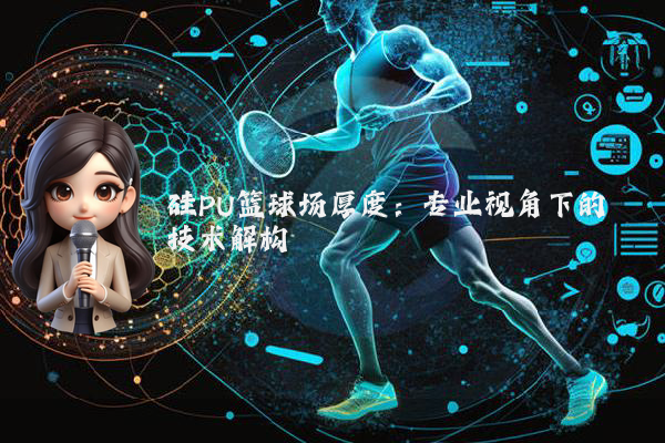 硅PU篮球场厚度：专业视角下的技术解构